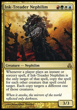 Ink-Treader Nephilim (4, RGWU) 3/3\nCreature  — Nephilim\nWhenever a player casts an instant or sorcery spell, if Ink-Treader Nephilim is the only target of that spell, copy the spell for each other creature that spell could target. Each copy targets a different one of those creatures.\nGuildpact: Rare\n\n