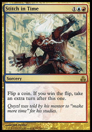 Stitch in Time (3, 1UR) 0/0\nSorcery\nFlip a coin. If you win the flip, take an extra turn after this one.\nGuildpact: Rare\n\n