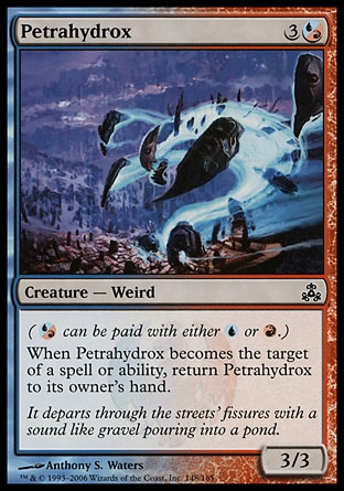 Petrahydrox (4, 3(U/R)) 3/3\nCreature  — Weird\n({(u/r)} can be paid with either {U} or {R}.)<br />\nWhen Petrahydrox becomes the target of a spell or ability, return Petrahydrox to its owner's hand.\nGuildpact: Common\n\n