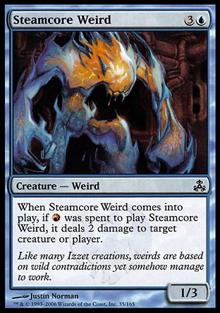 Steamcore Weird (4, 3U) 1/3\nCreature  — Weird\nWhen Steamcore Weird enters the battlefield, if {R} was spent to cast Steamcore Weird, it deals 2 damage to target creature or player.\n: Common, Duel Decks: Ajani vs. Nicol Bolas: Common, Guildpact: Common\n\n