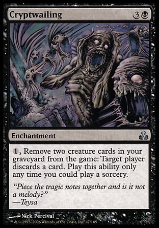 Cryptwailing (4, 3B) 0/0\nEnchantment\n{1}, Exile two creature cards from your graveyard: Target player discards a card. Activate this ability only any time you could cast a sorcery.\nGuildpact: Uncommon\n\n