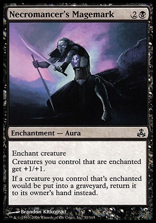 Necromancer's Magemark (3, 2B) 0/0\nEnchantment  — Aura\nEnchant creature<br />\nCreatures you control that are enchanted get +1/+1.<br />\nIf a creature you control that's enchanted would die, return it to its owner's hand instead.\nGuildpact: Common\n\n
