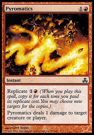 Pyromatics (2, 1R) 0/0\nInstant\nReplicate {1}{R} (When you cast this spell, copy it for each time you paid its replicate cost. You may choose new targets for the copies.)<br />\nPyromatics deals 1 damage to target creature or player.\n: Common, Guildpact: Common\n\n