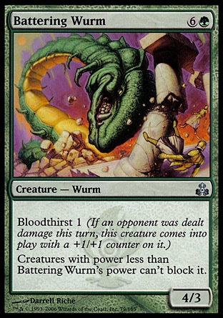 Battering Wurm (7, 6G) 4/3\nCreature  — Wurm\nBloodthirst 1 (If an opponent was dealt damage this turn, this creature enters the battlefield with a +1/+1 counter on it.)<br />\nCreatures with power less than Battering Wurm's power can't block it.\nGuildpact: Uncommon\n\n