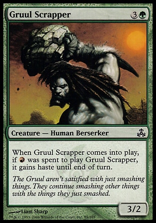 Gruul Scrapper (4, 3G) 3/2\nCreature  — Human Berserker\nWhen Gruul Scrapper enters the battlefield, if {R} was spent to cast Gruul Scrapper, it gains haste until end of turn.\nGuildpact: Common\n\n