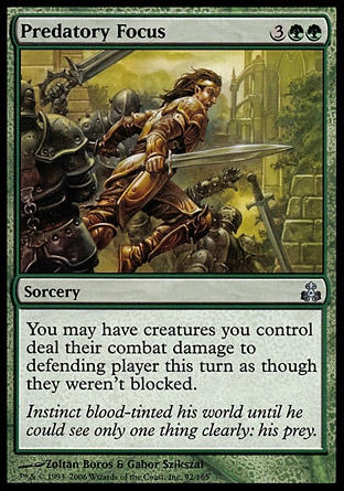 Predatory Focus (5, 3GG) 0/0\nSorcery\nYou may have creatures you control assign their combat damage this turn as though they weren't blocked.\nGuildpact: Uncommon\n\n
