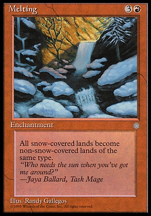 Melting (4, 3R) 0/0
Enchantment
All lands are no longer snow.
Ice Age: Uncommon

