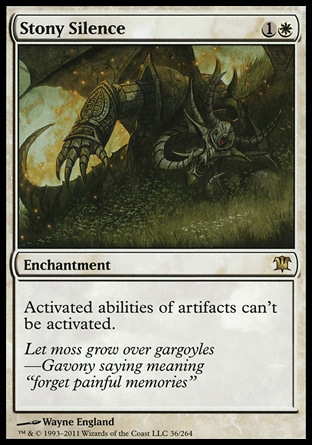 Stony Silence (2, 1W) \nEnchantment\nActivated abilities of artifacts can't be activated.\nInnistrad: Rare\n\n