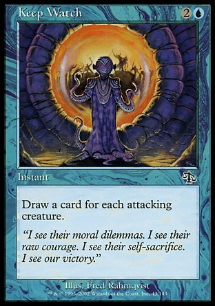 Keep Watch (3, 2U) 0/0\nInstant\nDraw a card for each attacking creature.\nCommon, Planechase, Common, Judgment\n\n