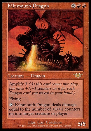 Kilnmouth Dragon (7, 5RR) 5/5
Creature  — Dragon
Amplify 3 (As this creature enters the battlefield, put three +1/+1 counters on it for each Dragon card you reveal in your hand.)<br />
Flying<br />
{T}: Kilnmouth Dragon deals damage equal to the number of +1/+1 counters on it to target creature or player.
Legions: Rare


