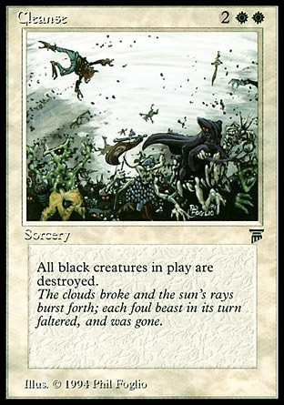 Cleanse (4, 2WW) 0/0
Sorcery
Destroy all black creatures.
Masters Edition III: Rare, Legends: Rare

