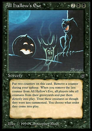All Hallow's Eve (4, 2BB) 0/0
Sorcery
Exile All Hallow's Eve with two scream counters on it.<br />
At the beginning of your upkeep, if All Hallow's Eve is exiled with a scream counter on it, remove a scream counter from it. If there are no more scream counters on it, put it into your graveyard and each player returns all creature cards from his or her graveyard to the battlefield.
Masters Edition III: Rare, Legends: Rare

