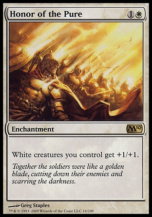 Honor of the Pure (2, 1W) 0/0
Enchantment
White creatures you control get +1/+1.
Magic 2010: Rare

