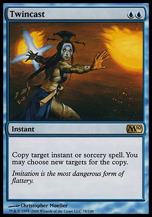 Twincast (2, UU) 0/0
Instant
Copy target instant or sorcery spell. You may choose new targets for the copy.
Magic 2010: Rare, Tenth Edition: Rare, Saviors of Kamigawa: Rare

