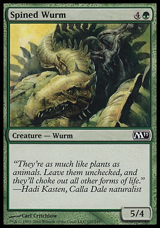 Spined Wurm (5, 4G) 5/4\nCreature  — Wurm\n\nMagic 2011: Common, Tenth Edition: Common, Ninth Edition: Common, Eighth Edition: Common, Seventh Edition: Common, Starter 2000: Common, Stronghold: Common, Portal: Common\n\n