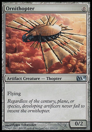 Ornithopter (0, 0) 0/2\nArtifact Creature  — Thopter\nFlying\nMagic 2011: Uncommon, Magic 2010: Uncommon, Tenth Edition: Uncommon, Ninth Edition: Uncommon, Mirrodin: Uncommon, Classic (Sixth Edition): Uncommon, Fifth Edition: Uncommon, Fourth Edition: Uncommon, Revised Edition: Uncommon, Antiquities: Common\n\n