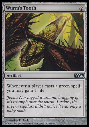 Wurm's Tooth (2, 2) 0/0\nArtifact\nWhenever a player casts a green spell, you may gain 1 life.\nMagic 2012: Uncommon, Magic 2011: Uncommon, Magic 2010: Uncommon, Tenth Edition: Uncommon, Ninth Edition: Uncommon, Darksteel: Uncommon\n\n