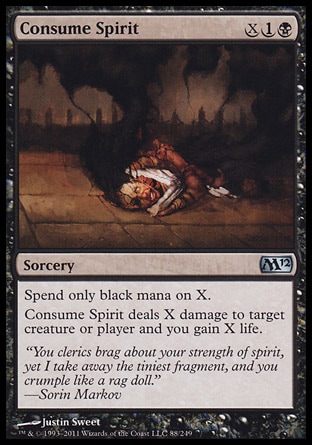 Consume Spirit (3, X1B) 0/0\nSorcery\nSpend only black mana on X.<br />\nConsume Spirit deals X damage to target creature or player and you gain X life.\nMagic 2012: Uncommon, Planechase: Uncommon, Magic 2010: Uncommon, Duel Decks: Divine vs. Demonic: Uncommon, Tenth Edition: Uncommon, Ninth Edition: Uncommon, Mirrodin: Common\n\n