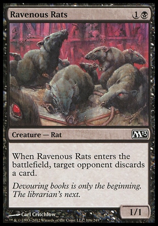 Ravenous Rats (2, 1B) 1/1\nCreature  — Rat\nWhen Ravenous Rats enters the battlefield, target opponent discards a card.\n: Common, Magic 2013: Common, Duel Decks: Garruk vs. Liliana: Common, Tenth Edition: Common, Ninth Edition: Common, Eighth Edition: Common, Invasion: Common, Starter 1999: Uncommon, Urza's Destiny: Common, Portal Second Age: Common\n\n
