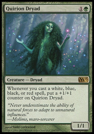 Quirion Dryad (2, 1G) 1/1\nCreature  — Dryad\nWhenever you cast a white, blue, black, or red spell, put a +1/+1 counter on Quirion Dryad.\nMagic 2013: Rare, Tenth Edition: Rare, Planeshift: Rare\n\n