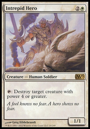 Intrepid Hero (3, 2W) 1/1\nCreature  — Human Soldier\n{T}: Destroy target creature with power 4 or greater.\nMagic 2013: Rare, Eighth Edition: Rare, Seventh Edition: Rare, Urza's Saga: Rare\n\n