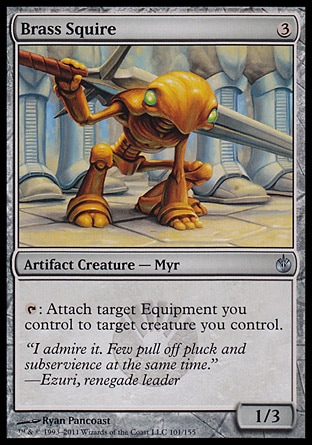Brass Squire (3, 3) 1/3\nArtifact Creature  — Myr\n{T}: Attach target Equipment you control to target creature you control.\nMirrodin Besieged: Uncommon\n\n