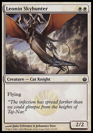 Leonin Skyhunter (2, WW) 2/2\nCreature  — Cat Knight\nFlying\nDuel Decks: Knights vs. Dragons: Uncommon, Mirrodin Besieged: Common, Ninth Edition: Uncommon, Mirrodin: Uncommon\n\n