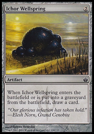 Ichor Wellspring (2, 2) 0/0\nArtifact\nWhen Ichor Wellspring enters the battlefield or is put into a graveyard from the battlefield, draw a card.\nMirrodin Besieged: Common\n\n