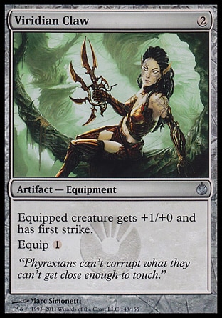 Viridian Claw (2, 2) 0/0\nArtifact  — Equipment\nEquipped creature gets +1/+0 and has first strike.<br />\nEquip {1}\nMirrodin Besieged: Uncommon\n\n