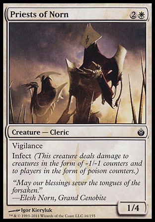 Priests of Norn (3, 2W) 1/4\nCreature  — Cleric\nVigilance<br />\nInfect (This creature deals damage to creatures in the form of -1/-1 counters and to players in the form of poison counters.)\nMirrodin Besieged: Common\n\n