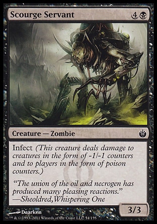Scourge Servant (5, 4B) 3/3\nCreature  — Zombie\nInfect (This creature deals damage to creatures in the form of -1/-1 counters and to players in the form of poison counters.)\nMirrodin Besieged: Common\n\n