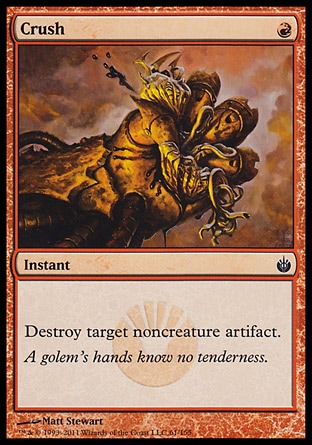 Crush (1, R) 0/0\nInstant\nDestroy target noncreature artifact.\nMirrodin Besieged: Common\n\n