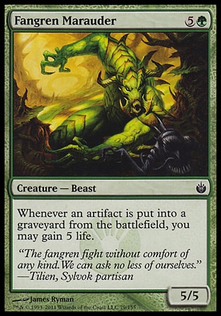 Fangren Marauder (6, 5G) 5/5\nCreature  — Beast\nWhenever an artifact is put into a graveyard from the battlefield, you may gain 5 life.\nMirrodin Besieged: Common\n\n