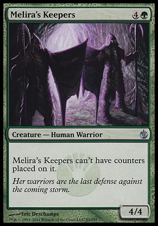 Melira's Keepers (5, 4G) 4/4\nCreature  — Human Warrior\nMelira's Keepers can't have counters placed on it.\nMirrodin Besieged: Uncommon\n\n