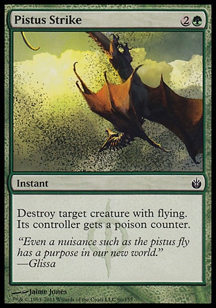 Pistus Strike (3, 2G) 0/0\nInstant\nDestroy target creature with flying. Its controller gets a poison counter.\nMirrodin Besieged: Common\n\n