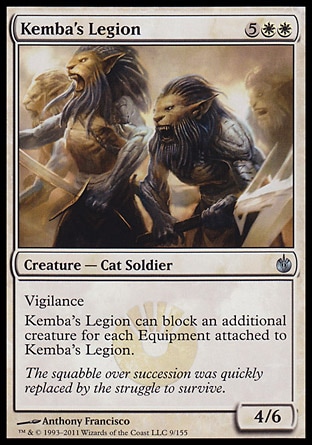 Kemba's Legion (7, 5WW) 4/6\nCreature  — Cat Soldier\nVigilance<br />\nKemba's Legion can block an additional creature for each Equipment attached to Kemba's Legion.\nMirrodin Besieged: Uncommon\n\n
