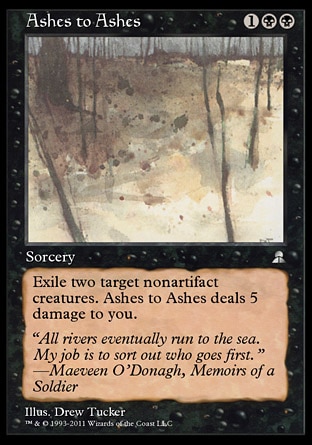 Ashes to Ashes (3, 1BB) \nSorcery\nExile two target nonartifact creatures. Ashes to Ashes deals 5 damage to you.\nMasters Edition III: Uncommon, Fifth Edition: Uncommon, Fourth Edition: Uncommon, The Dark: Common\n\n