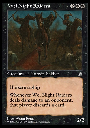 Wei Night Raiders (4, 2BB) 2/2
Creature  — Human Soldier
Horsemanship (This creature can't be blocked except by creatures with horsemanship.)<br />
Whenever Wei Night Raiders deals damage to an opponent, that player discards a card.
Masters Edition III: Uncommon, Portal Three Kingdoms: Uncommon

