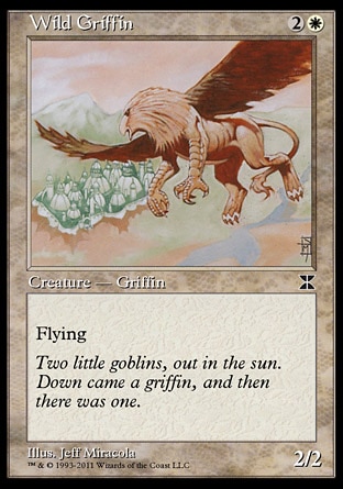 Wild Griffin (3, 2W) 2/2\nCreature  — Griffin\nFlying\nMasters Edition IV: Common, Magic 2011: Common, Tenth Edition: Common, Starter 2000: Common, Starter 1999: Common, Portal Second Age: Common\n\n