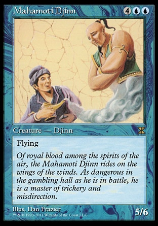 Mahamoti Djinn (6, 4UU) 5/6\nCreature  — Djinn\nFlying (This creature can't be blocked except by creatures with flying or reach.)\nMasters Edition IV: Rare, Tenth Edition: Rare, Ninth Edition: Rare, Eighth Edition: Rare, Seventh Edition: Rare, Beatdown: Rare, Fourth Edition: Rare, Revised Edition: Rare, Unlimited Edition: Rare, Limited Edition Beta: Rare, Limited Edition Alpha: Rare\n\n