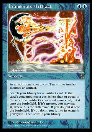 Transmute Artifact (2, UU) \nSorcery\nSacrifice an artifact. If you do, search your library for an artifact card. If that card's converted mana cost is less than or equal to the sacrificed artifact's converted mana cost, put it onto the battlefield. If it's greater, you may pay {X}, where X is the difference. If you do, put it onto the battlefield. If you don't, put it into its owner's graveyard. Then shuffle your library.\nMasters Edition IV: Rare, Antiquities: Uncommon\n\n