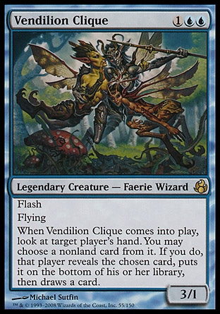 Vendilion Clique (3, 1UU) 3/1
Legendary Creature  — Faerie Wizard
Flash<br />
Flying<br />
When Vendilion Clique enters the battlefield, look at target player's hand. You may choose a nonland card from it. If you do, that player reveals the chosen card, puts it on the bottom of his or her library, then draws a card.
Morningtide: Rare

