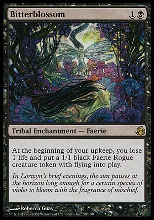Bitterblossom (2, 1B) 0/0
Tribal Enchantment  — Faerie
At the beginning of your upkeep, you lose 1 life and put a 1/1 black Faerie Rogue creature token with flying onto the battlefield.
Morningtide: Rare

