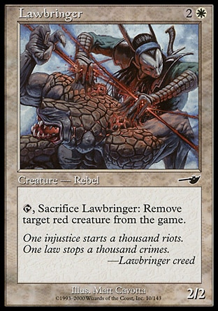 Lawbringer (3, 2W) 2/2\nCreature  — Kor Rebel\n{T}, Sacrifice Lawbringer: Exile target red creature.\nNemesis: Common\n\n