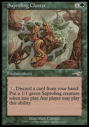 Saproling Cluster (2, 1G) 0/0\nEnchantment\n{1}, Discard a card: Put a 1/1 green Saproling creature token onto the battlefield. Any player may activate this ability.\nNemesis: Rare\n\n