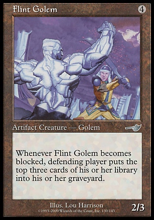 Flint Golem (4, 4) 2/3\nArtifact Creature  — Golem\nWhenever Flint Golem becomes blocked, defending player puts the top three cards of his or her library into his or her graveyard.\nNemesis: Uncommon\n\n