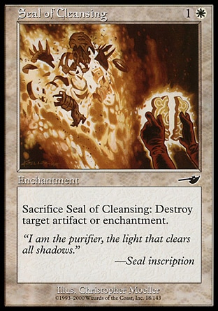 Seal of Cleansing (2, 1W) 0/0\nEnchantment\nSacrifice Seal of Cleansing: Destroy target artifact or enchantment.\nNemesis: Common\n\n