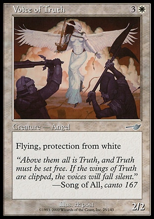 Voice of Truth (4, 3W) 2/2\nCreature  — Angel\nFlying, protection from white\nNemesis: Uncommon\n\n