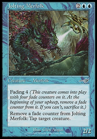 Jolting Merfolk (4, 2UU) 2/2\nCreature  — Merfolk\nFading 4 (This creature enters the battlefield with four fade counters on it. At the beginning of your upkeep, remove a fade counter from it. If you can't, sacrifice it.)<br />\nRemove a fade counter from Jolting Merfolk: Tap target creature.\nNemesis: Uncommon\n\n