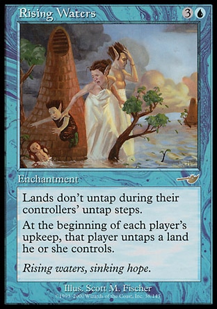 Rising Waters (4, 3U) 0/0\nEnchantment\nLands don't untap during their controllers' untap steps.<br />\n<br />\nAt the beginning of each player's upkeep, that player untaps a land he or she controls.\nNemesis: Rare\n\n